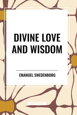 Divine Love and Wisdom by Swedenborg, Emanuel