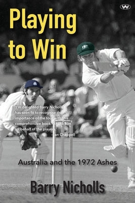Playing to Win: Australia and the 1972 Ashes by Nicholls, Barry