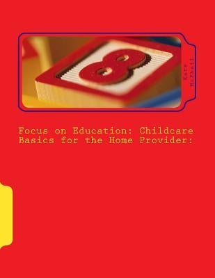Focus on Education: Childcare Basics for the Home Provider by McPhail, Kate