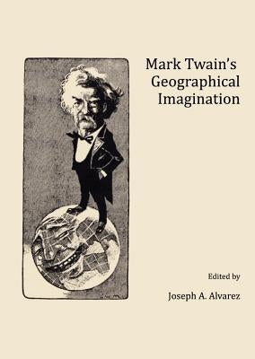 Mark Twainâ (Tm)S Geographical Imagination by Alvarez, Joseph A.