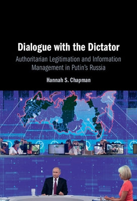 Dialogue with the Dictator: Authoritarian Legitimation and Information Management in Putin's Russia by Chapman, Hannah S.
