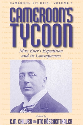 Cameroon's Tycoon: Max Esser's Expedition and Its Consequences by Chilver, E. M.