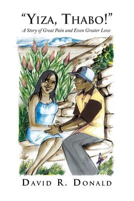 ''Yiza, Thabo!'': A Story of Great Pain and Even Greater Love by Donald, David R.
