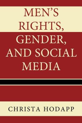 Men's Rights, Gender, and Social Media by Hodapp, Christa