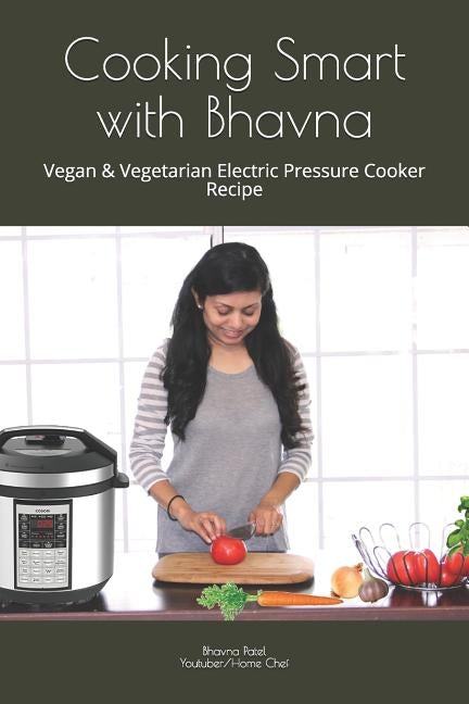 Cooking Smart with Bhavna: Vegan & Vegetarian Electric Pressure Cooker Recipe by With Cosori, An Affiliation