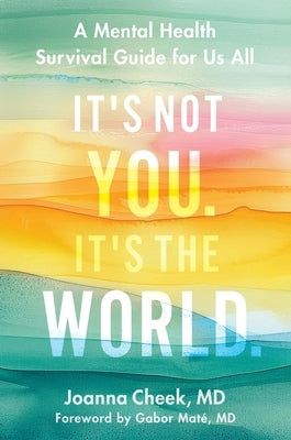 It's Not You. It's the World: A Mental Health Survival Guide by Cheek, Joanna