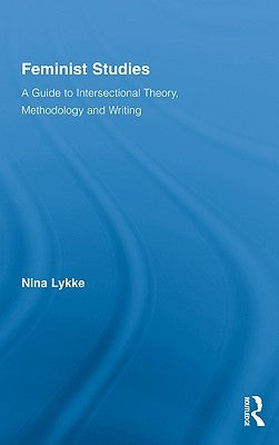 Feminist Studies: A Guide to Intersectional Theory, Methodology and Writing by Lykke, Nina