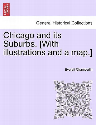 Chicago and Its Suburbs. [With Illustrations and a Map.] by Chamberlin, Everett