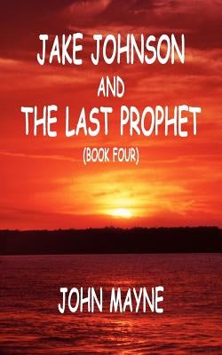 Jake Johnson and The Last Prophet (Book Four) by Mayne, John