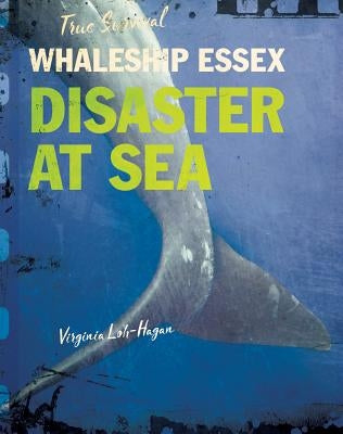 Whaleship Essex: Disaster at Sea by Loh-Hagan, Virginia