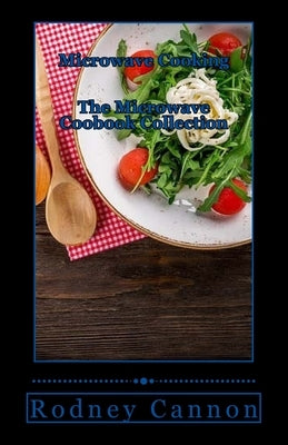 Microwave Cooking: The Microwave Cookbook collection by Cannon, Rodney