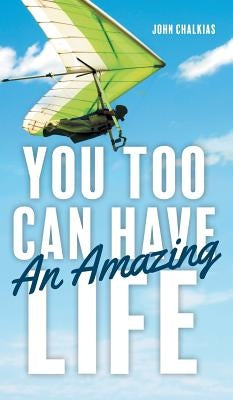 You Too Can Have An Amazing Life by Chalkias, John