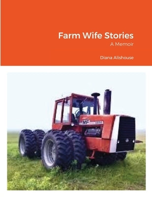 Farm Wife Stories: a Memoir by Alishouse, Diana
