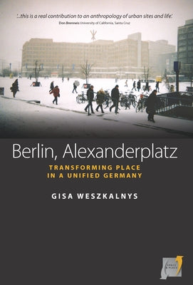 Berlin, Alexanderplatz: Transforming Place in a Unified Germany by Weszkalnys, Gisa