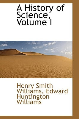 A History of Science, Volume I by Williams, Henry Smith