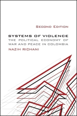 Systems of Violence: The Political Economy of War and Peace in Colombia by Richani, Nazih F.