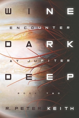 Encounter at Jupiter: Wine Dark Deep: Book Two by Keith, R. Peter
