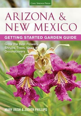 Arizona & New Mexico Getting Started Garden Guide: Grow the Best Flowers, Shrubs, Trees, Vines & Groundcovers by Phillips, Judith