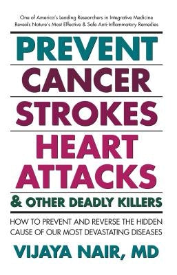 Prevent Cancer, Strokes, Heart Attacks & Other Deadly Killers: How to Prevent and Reverse the Hidden Cause of Our Most Devastating Diseases by Nair, Vijaya