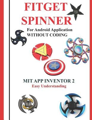 Fitget Spinner: For Android Application Without Coding Using Mit App Inventor 2 Easy Understanding: Creating Fitget Spinner Applicatio by K, Anbazhagan