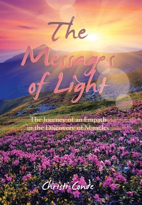The Messages of Light: The Journey of an Empath in the Discovery of Miracles by Conde, Christi