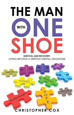 The Man with One Shoe: Survival and Recovery: Living Beyond a Serious Mental Diagnosis by Cox, Christopher
