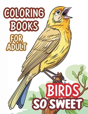 Adult coloring book birds: Bird so sweet. Art activity book that perfect for adults and teens who love birds! It features 40 high-quality illustr by Sweetsheep Collection