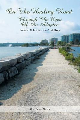 On the Healing Road: Through the Eyes of an Adoptee by The Poet Dena