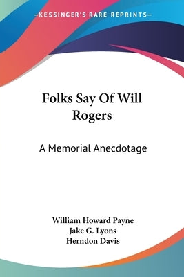 Folks Say Of Will Rogers: A Memorial Anecdotage by Payne, William Howard