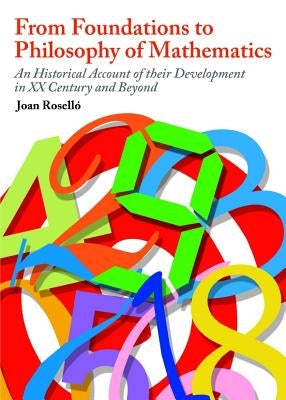 From Foundations to Philosophy of Mathematics: An Historical Account of Their Development in the XX Century and Beyond by Rosello, Joan