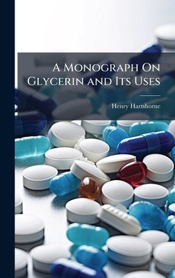 A Monograph On Glycerin and Its Uses by Hartshorne, Henry