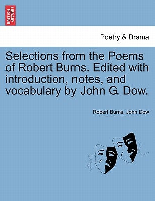 Selections from the Poems of Robert Burns. Edited with Introduction, Notes, and Vocabulary by John G. Dow. by Burns, Robert