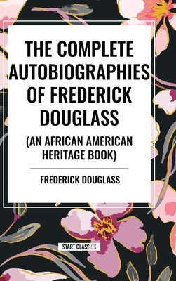 The Complete Autobiographies of Frederick Douglas (an African American Heritage Book) by Douglass, Frederick