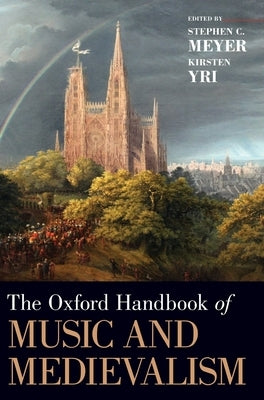 The Oxford Handbook of Music and Medievalism by Meyer, Stephen C.