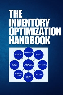 The Inventory Optimization Handbook: Optimize Your Inventory with Proven Strategies, Advanced Tools, and Actionable Insights to Cut Costs, Boost Effic by San, Jai