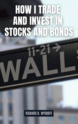 How I Trade and Invest in Stocks and Bonds by Wyckoff, Richard D.