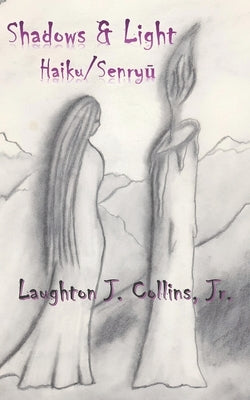 Shadows & Light: Haiku/Senryū by Collins, Laughton J., Jr.