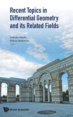 Recent Topics in Differential Geometry and Its Related Fields - Proceedings of the 6th International Colloquium on Differential Geometry and Its Relat by Adachi, Toshiaki