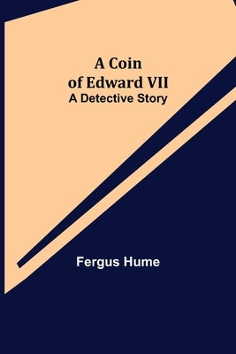 A Coin of Edward VII; A Detective Story by Hume, Fergus