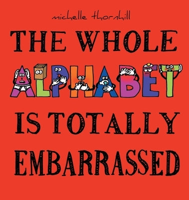 The Whole Alphabet Is Totally Embarrassed by Thornhill, Michelle M.