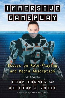 Immersive Gameplay: Essays on Participatory Media and Role-Playing by Torner, Evan
