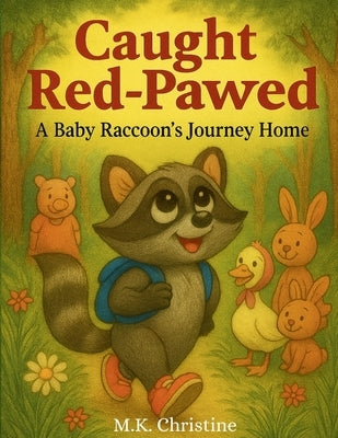 Caught Red-Pawed: A Baby Raccoon's Journey Home by Christine, M. K.