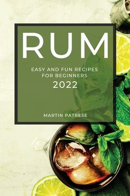 Rum Recipes 2022: Easy and Fun Recipes for Beginners by Patrese, Martin