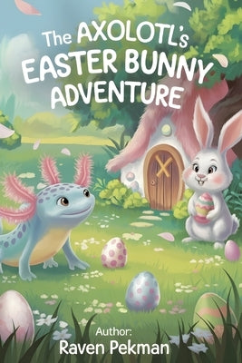 The Axolotl's Easter Adventure by Pekman, Raven