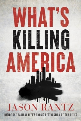 What's Killing America: Inside the Radical Left's Tragic Destruction of Our Cities by Rantz, Jason