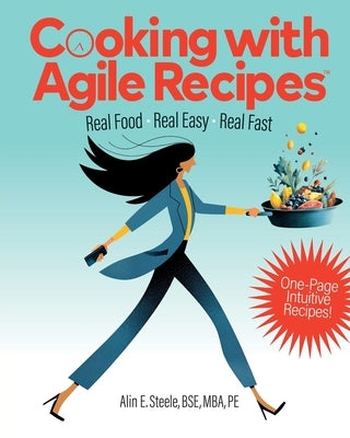 Cooking with Agile Recipes: Real Food, Real Easy, Real Fast by Steele, Alin