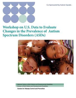 Workshop on U.S. Data to Evaluate Changes in the Prevalence of Autism Spectrum Disorders (ASDs) by Developmental Disabilities, National Cen