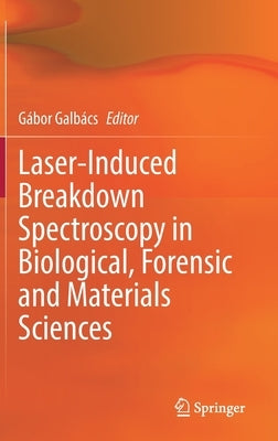 Laser-Induced Breakdown Spectroscopy in Biological, Forensic and Materials Sciences by Galbács, Gábor