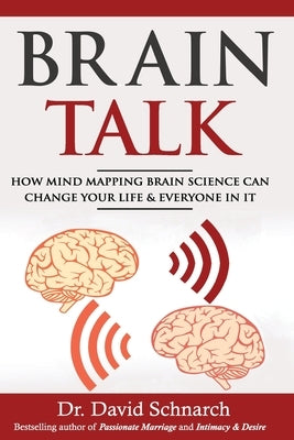 Brain Talk: How Mind Mapping Brain Science Can Change Your Life & Everyone In It by Schnarch, David