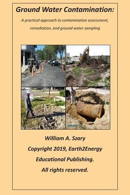 Ground Water Contamination: A practical approach to contamination assessment, remediation, and ground water sampling. by Szary, William a.